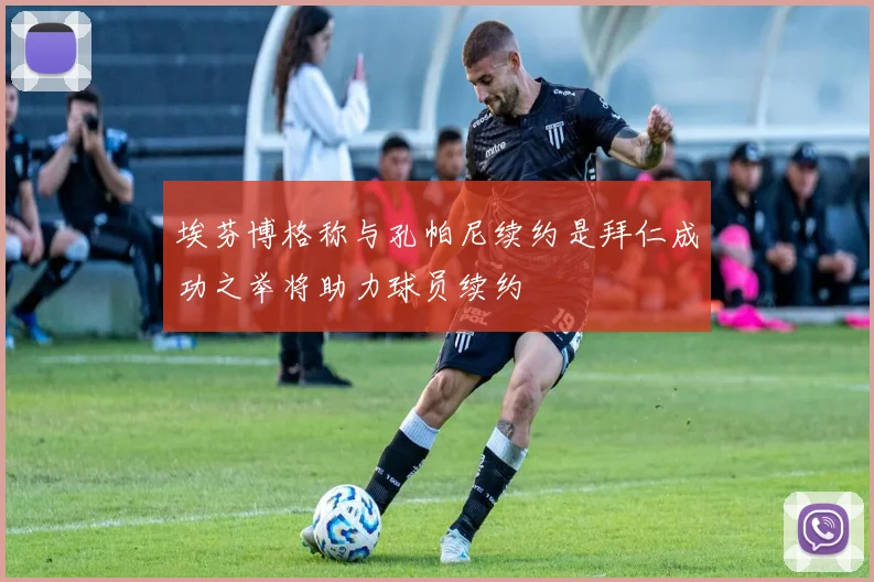 埃芬博格称与孔帕尼续约是拜仁成功之举将助力球员续约