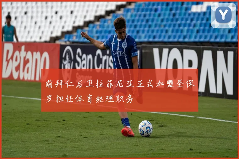 前拜仁后卫拉菲尼亚正式加盟圣保罗担任体育经理职务